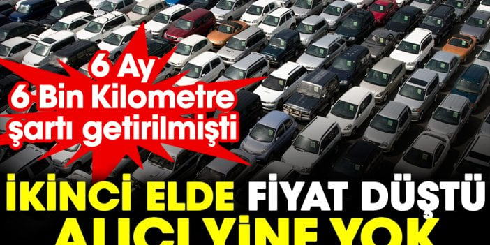 İkinci elde fiyat düştü alıcı yine yok. 6 Ay 6 Bin Kilometre şartı getirilmişti