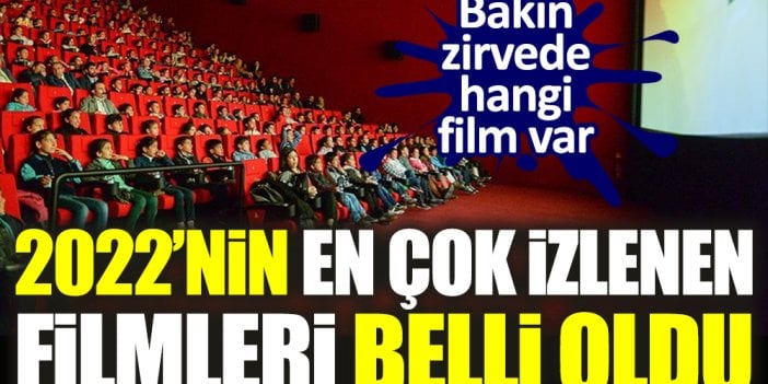 2022'nin en çok izlenen filmleri belli oldu: Bakın zirvede hangi film var