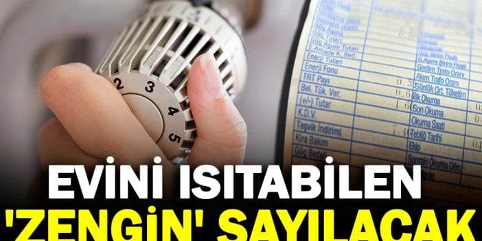 Evini ısıtabilen 'zengin' sayılacak