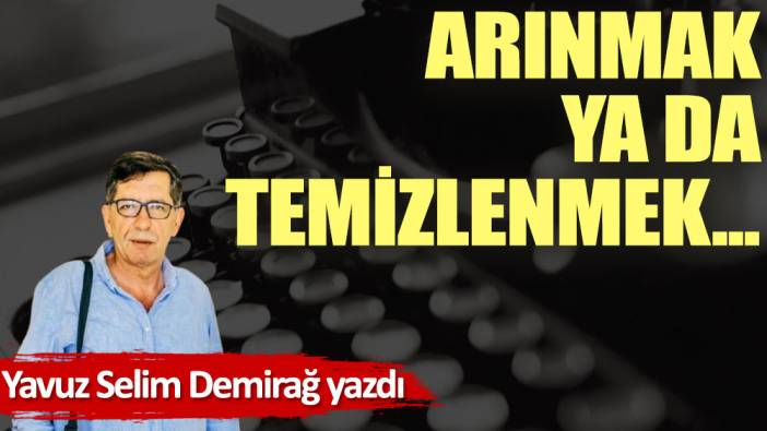 Arınmak ya da temizlenmek...