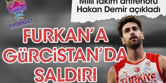 Büyük skandal! Milli oyuncumuz Furkan'a Gürcistan'da saldırdılar