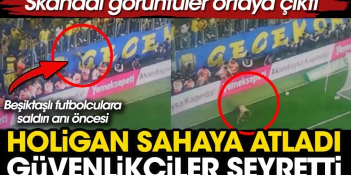 Beşiktaşlı futbolculara saldıran holiganın sahaya girme görüntüleri ortaya çıktı