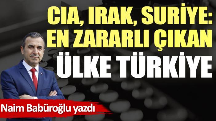 CIA, Irak, Suriye: En zararlı çıkan ülke Türkiye