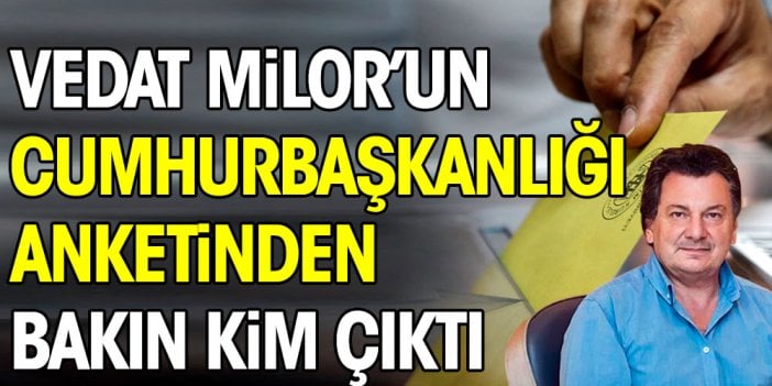 Vedat Milor'un Cumhurbaşkanlığı anketinden bakın kim çıktı