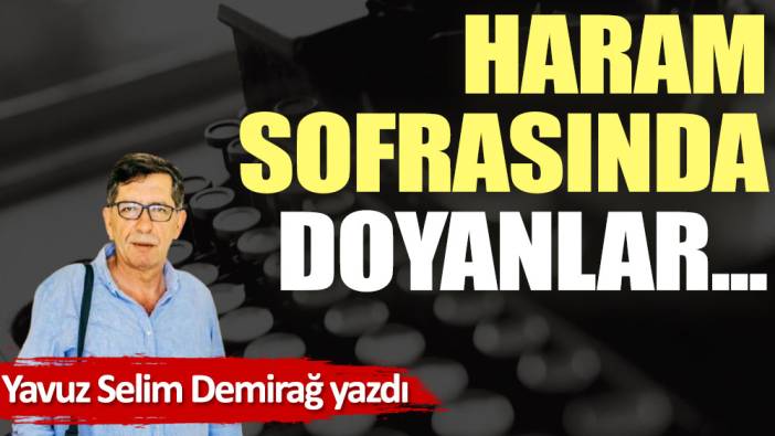 Haram sofrasında doyanlar...