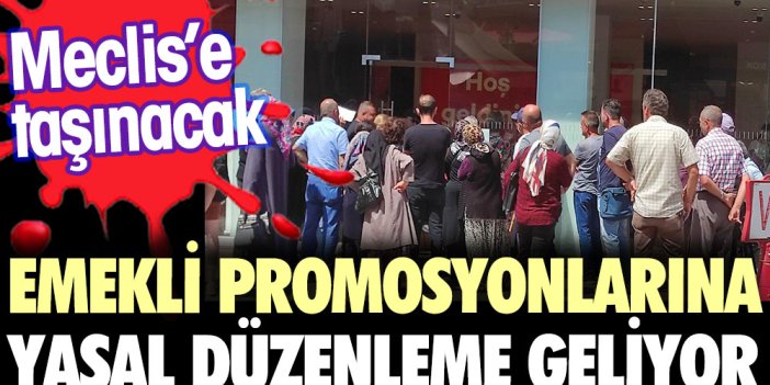 Meclis'e taşınıyor. Emekli promosyonlarına yasal düzenleme geliyor.