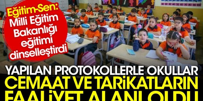 Eğitim-Sen'den çarpıcı rapor. Yapılan protokollerle okullar cemaat ve tarikatların faaliyet alanı oldu