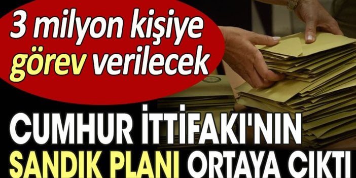 Cumhur İttifakı'nın sandık planı ortaya çıktı: 3 milyon kişiye görev verilecek