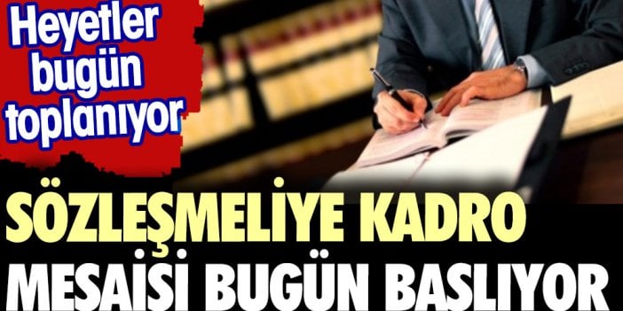 Sözleşmeliye kadro mesaisi başlıyor. Heyetler bugün toplanıyor