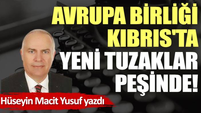 Avrupa Birliği Kıbrıs'ta yeni tuzaklar peşinde!