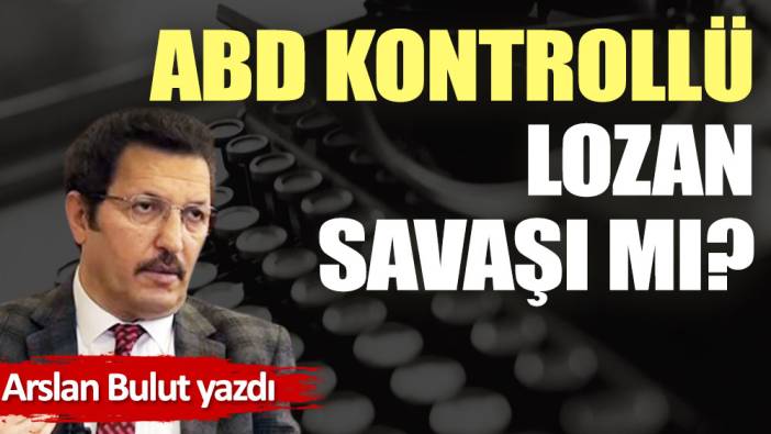 ABD kontrollü Lozan savaşı mı?