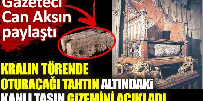 İngiltere kralının törende oturacağı tahtın altındaki kanlı taşın gizemi açıklandı. Can Aksın paylaştı