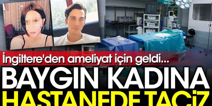 Baygın kadına Şişli'de hastanede taciz. İngiltere'den ameliyat için gelmişti