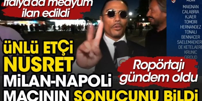 Dünyaca ünlü etçi Nusret Milan-Napoli maçının skorunu bildi, İtalya'da kahin ilan edildi