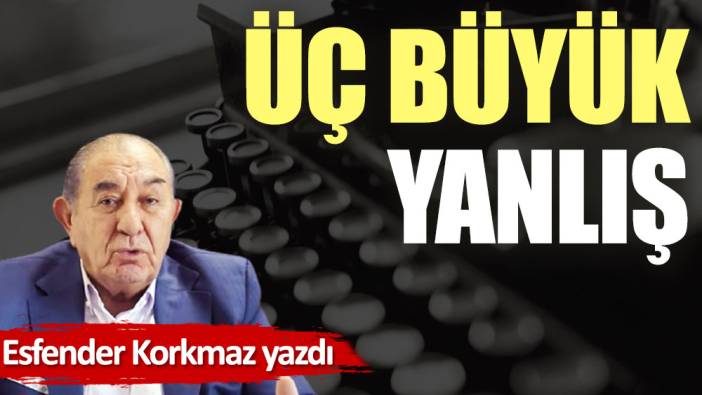 Üç büyük yanlış