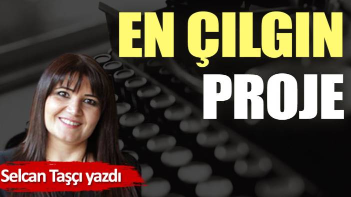 En çılgın proje