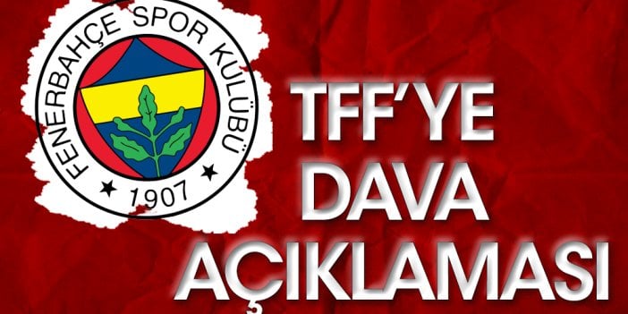 Fenerbahçe'den TFF'ye flaş dava açıklaması