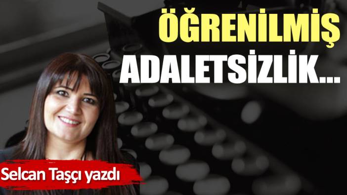 Öğrenilmiş adaletsizlik…