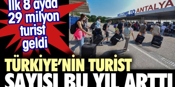 Türkiye’ye bu yıl gelen turist sayısı arttı. 8 ayda 29 milyon turist geldi