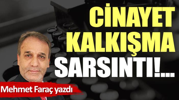 Cinayet, kalkışma, sarsıntı!...