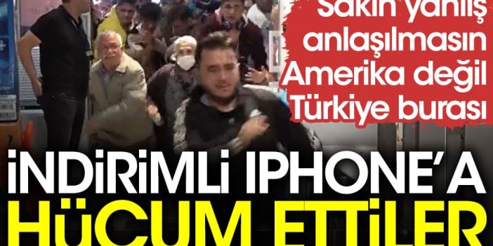 İndirimli Iphone'a hücum ettiler. Sakın yanlış anlaşılmasın Amerika değil Türkiye burası