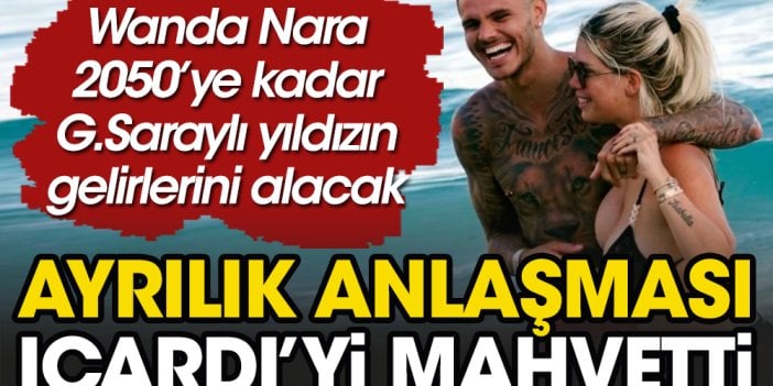 Wanda Nara'nın ayrılık anlaşması Galatasaraylı yıldız Icardi'nin servetine mâl oldu