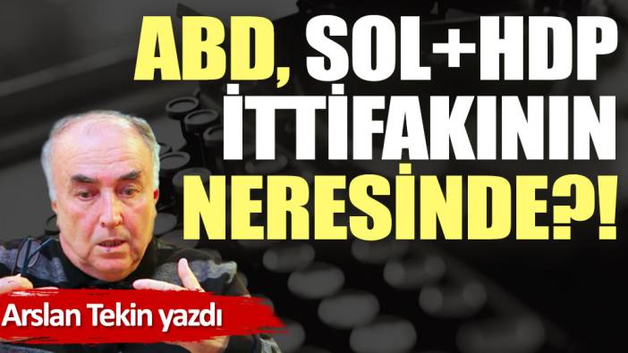 ABD, Sol+HDP ittifakının neresinde?!