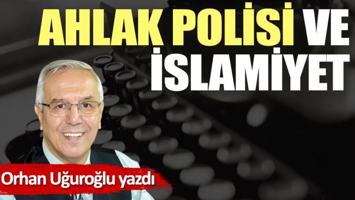 Ahlak Polisi ve İslamiyet