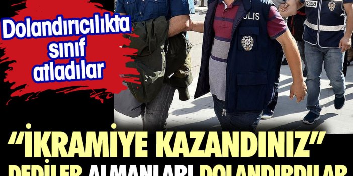 Dolandırıcılıkta sınıf atladılar. İkramiye kazandınız diyerek Almanları dolandırdılar