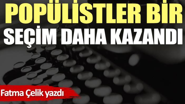 Popülistler bir  seçim daha kazandı