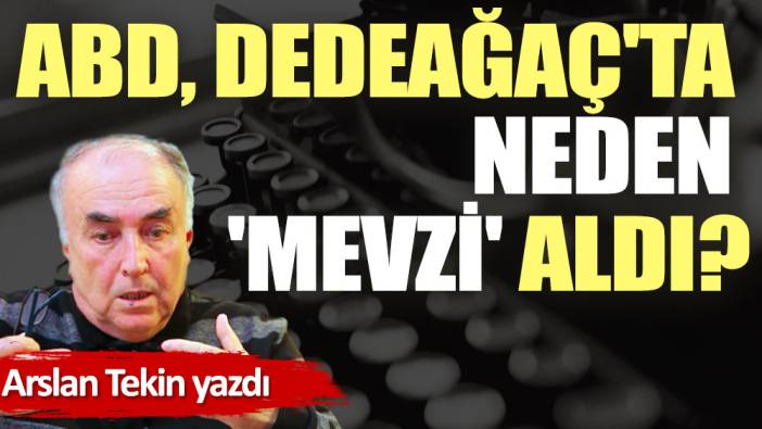 ABD, Dedeağaç'ta neden 'mevzi' aldı?