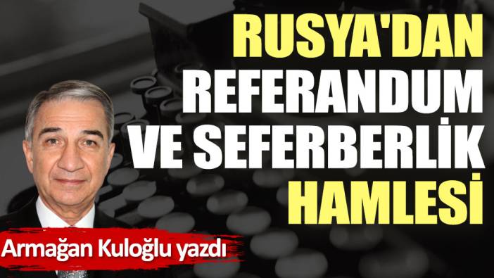 Rusya'dan referandum ve seferberlik hamlesi