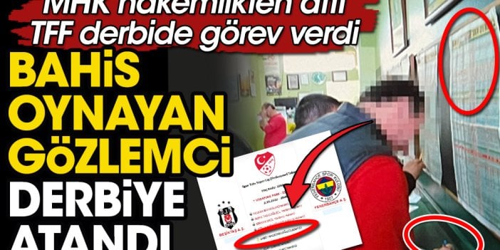 İnanılmaz olay! Bahis oynayan gözlemciyi Beşiktaş Fenerbahçe derbisine atadılar