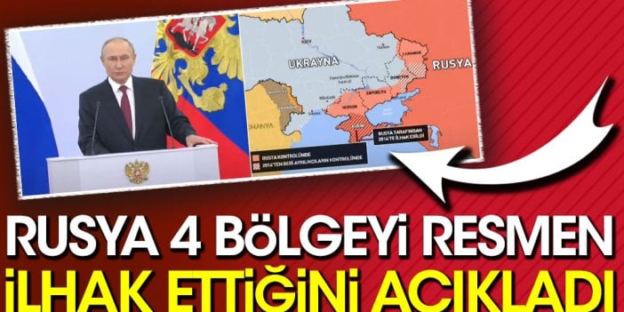 Rusya 4 bölgeyi resmen ilhak ettiğini açıkladı