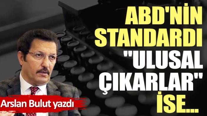 ABD'nin standardı, ''ulusal çıkarlar'' ise...