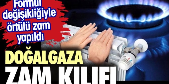 Formül değişikliğiyle örtülü zam yapıldı. Doğalgaza zam kılıfı