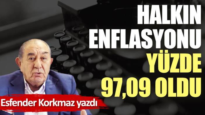 Halkın enflasyonu yüzde 97,09 oldu