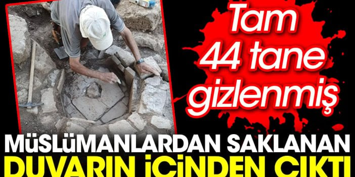 Müslümanlardan saklanan duvarın içinden çıktı. Tam 44 tane gizlenmiş