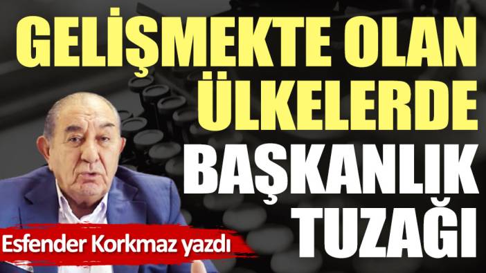 Gelişmekte olan ülkelerde başkanlık tuzağı