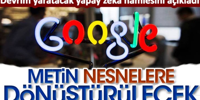 Google devrim yaratacak yapay zeka hamlesini açıkladı: Metin nesnelere dönüşecek