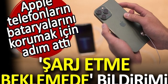 Apple telefonların bataryalarını korumak için adım attı. 'Şarj etme beklemede' bildirimi