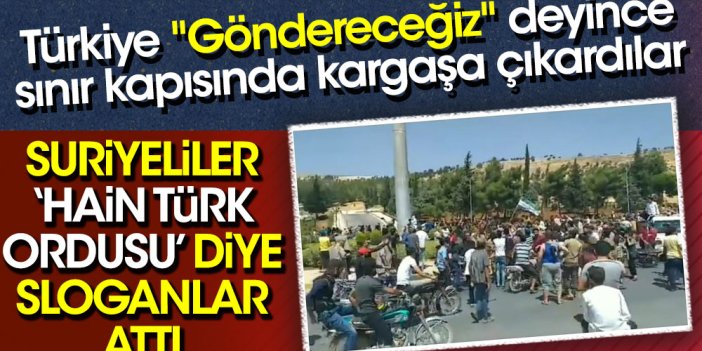 Türkiye "Göndereceğiz" deyince sınır kapısında kargaşa çıkardılar: Suriyelilerden "Hain Türk Ordusu" sloganı