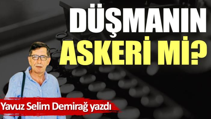 Düşmanın askeri mi?