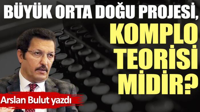 Büyük Orta Doğu Projesi, komplo teorisi midir?