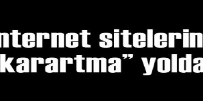 İnternet sitelerine 'karartma' yolda