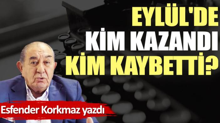 Eylül'de kim kazandı kim kaybetti?