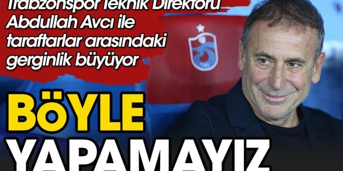 Abdullah Avcı ile Trabzonspor taraftarı arasındaki gerginlik büyüyor