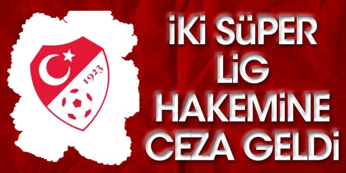 Flaş gelişme. TFF iki Süper Lig hakemine ceza verdi. En az iki hafta maç alamayacaklar