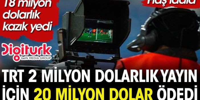 Büyük skandal. TRT'nin 2 milyon dolara alacağı yayın hakkı için DIGITURK'e tam 20 milyon dolar ödediği öğrenildi