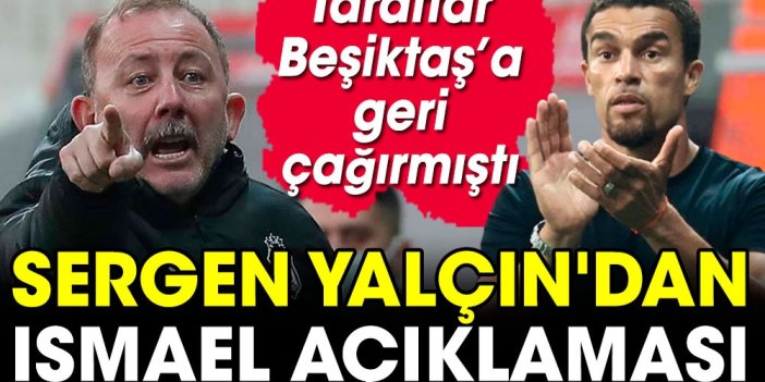 Beşiktaş taraftarının çağrı yaptığı Sergen Yalçın'dan flaş Valerien Ismael açıklaması